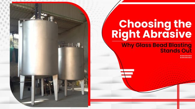 Choosing the Right Abrasive- Why Glass Bead Blasting Stands Out